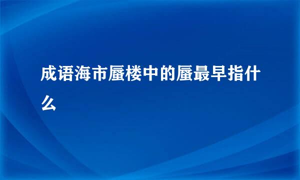 成语海市蜃楼中的蜃最早指什么