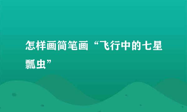 怎样画简笔画“飞行中的七星瓢虫”