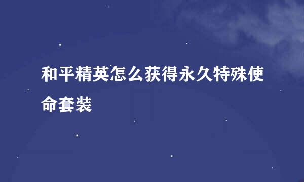 和平精英怎么获得永久特殊使命套装