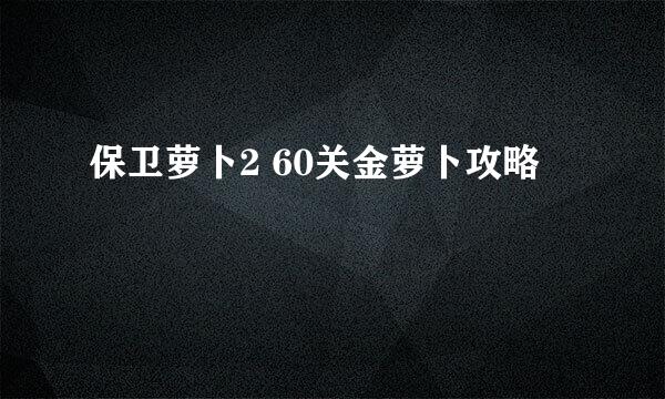 保卫萝卜2 60关金萝卜攻略