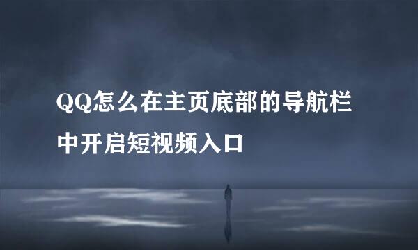 QQ怎么在主页底部的导航栏中开启短视频入口