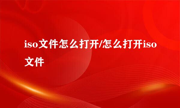 iso文件怎么打开/怎么打开iso文件