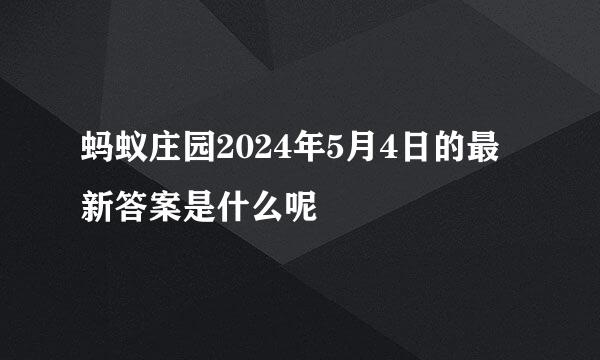 蚂蚁庄园2024年5月4日的最新答案是什么呢