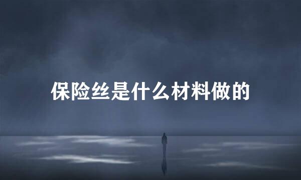 保险丝是什么材料做的