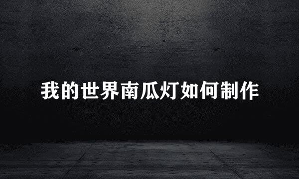 我的世界南瓜灯如何制作