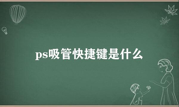 ps吸管快捷键是什么