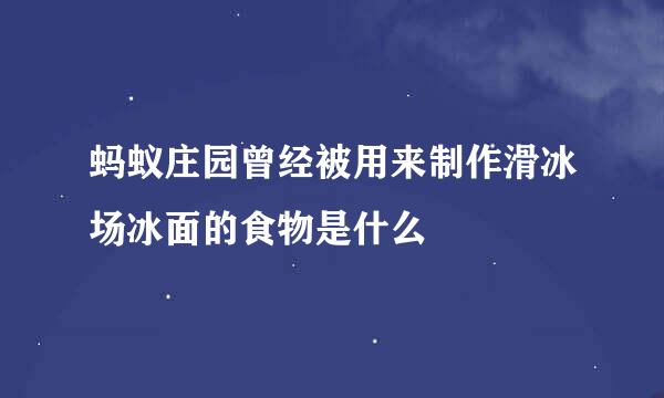 蚂蚁庄园曾经被用来制作滑冰场冰面的食物是什么