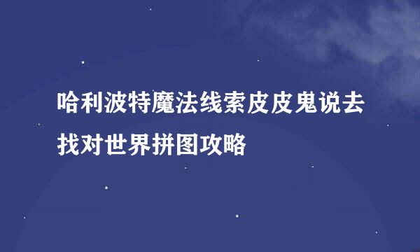 哈利波特魔法线索皮皮鬼说去找对世界拼图攻略