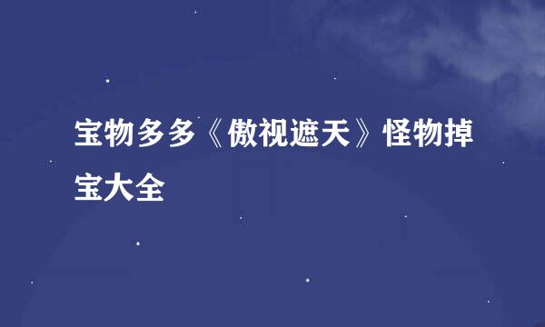 宝物多多《傲视遮天》怪物掉宝大全