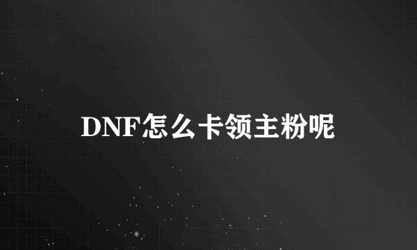 DNF怎么卡领主粉呢