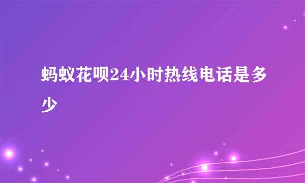 蚂蚁花呗24小时热线电话是多少