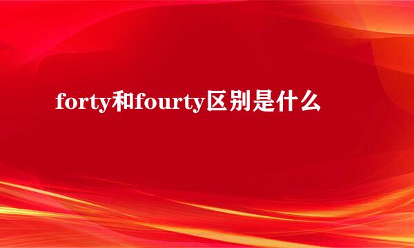 forty和fourty区别是什么