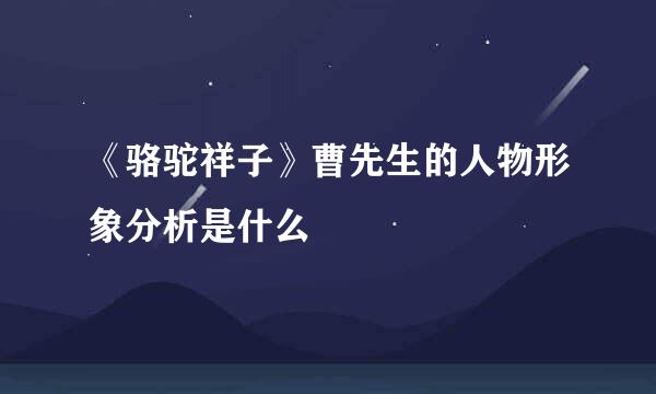 《骆驼祥子》曹先生的人物形象分析是什么
