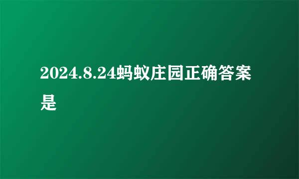2024.8.24蚂蚁庄园正确答案是