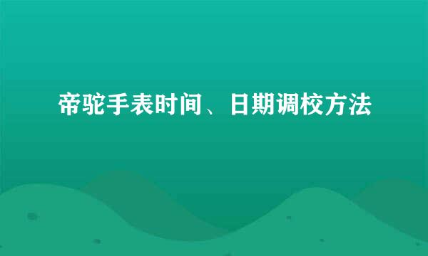 帝驼手表时间、日期调校方法
