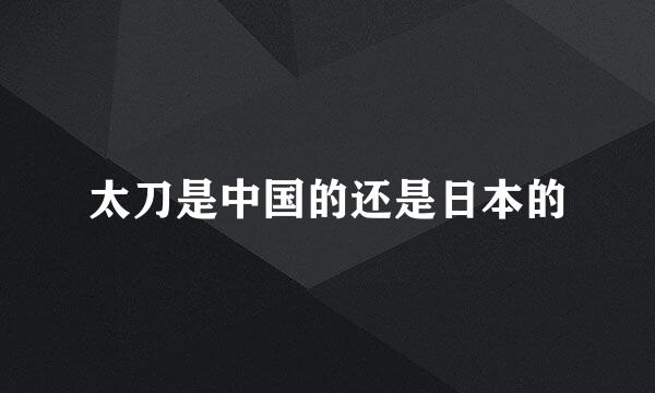 太刀是中国的还是日本的