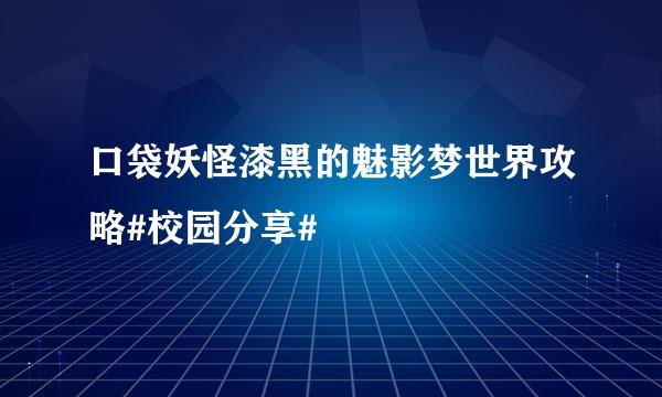 口袋妖怪漆黑的魅影梦世界攻略#校园分享#