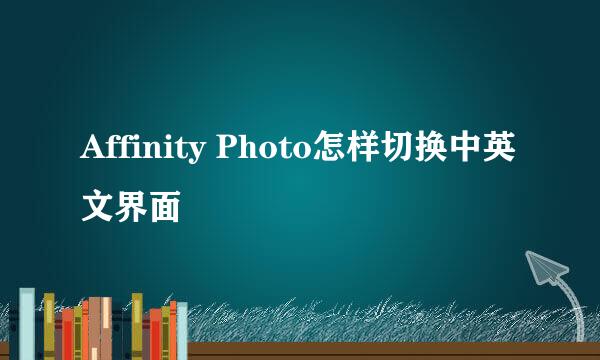 Affinity Photo怎样切换中英文界面