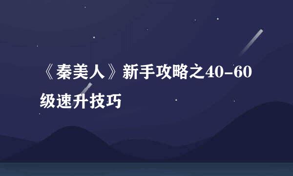 《秦美人》新手攻略之40-60级速升技巧