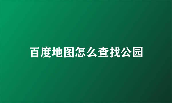 百度地图怎么查找公园