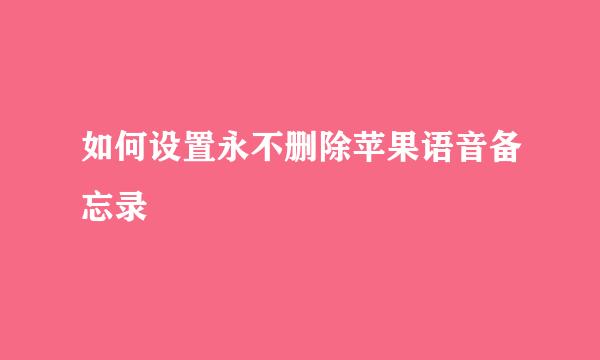 如何设置永不删除苹果语音备忘录