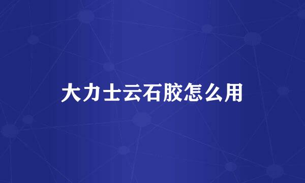 大力士云石胶怎么用