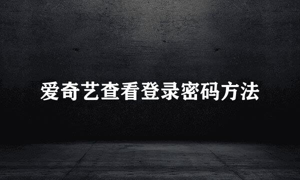 爱奇艺查看登录密码方法