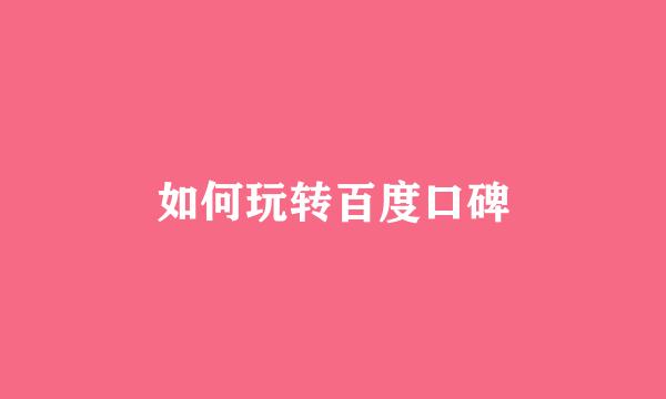 如何玩转百度口碑