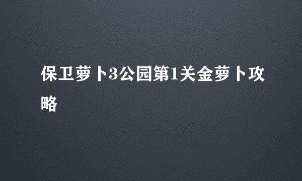 保卫萝卜3公园第1关金萝卜攻略