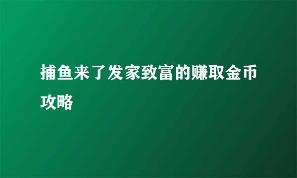 捕鱼来了发家致富的赚取金币攻略