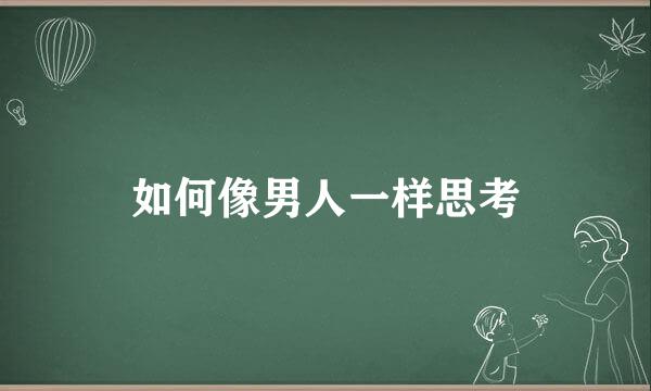 如何像男人一样思考
