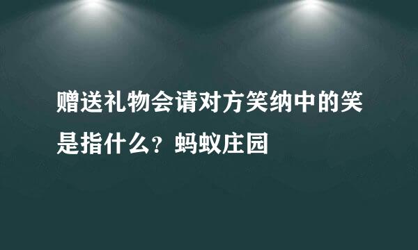赠送礼物会请对方笑纳中的笑是指什么？蚂蚁庄园