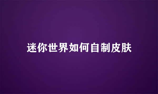 迷你世界如何自制皮肤