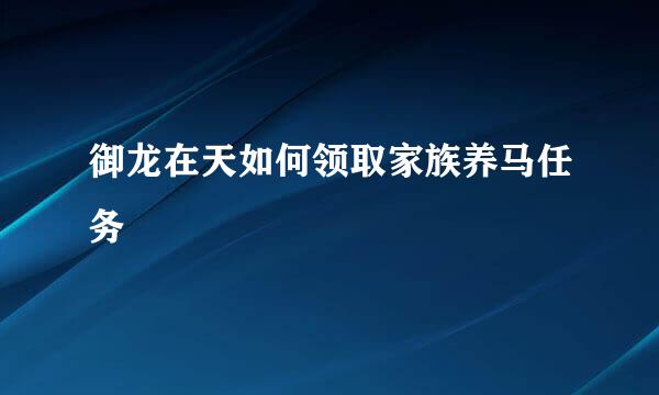 御龙在天如何领取家族养马任务