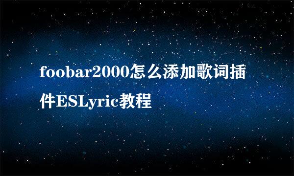 foobar2000怎么添加歌词插件ESLyric教程