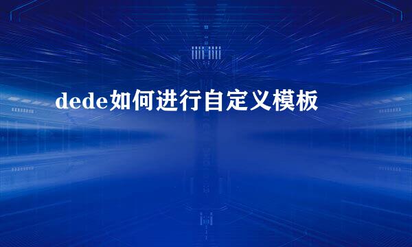 dede如何进行自定义模板