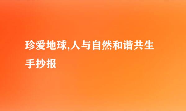 珍爱地球,人与自然和谐共生手抄报