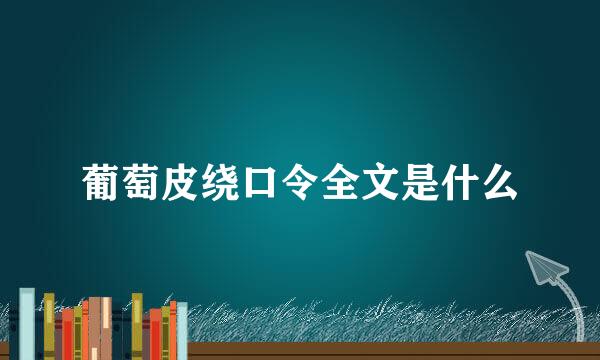 葡萄皮绕口令全文是什么