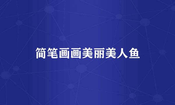 简笔画画美丽美人鱼