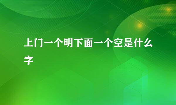 上门一个明下面一个空是什么字