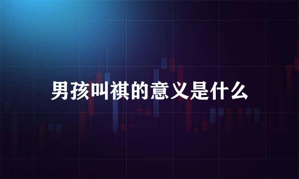 男孩叫祺的意义是什么