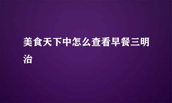 美食天下中怎么查看早餐三明治