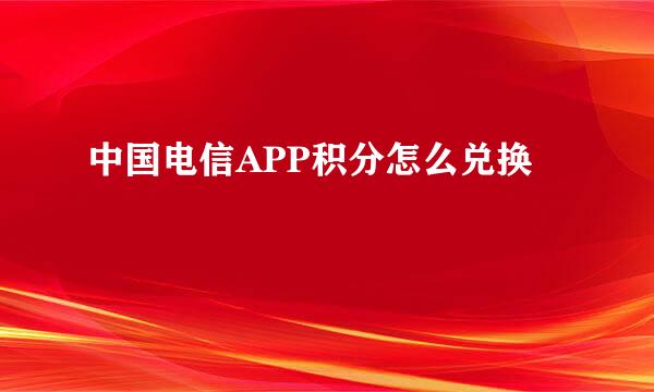 中国电信APP积分怎么兑换