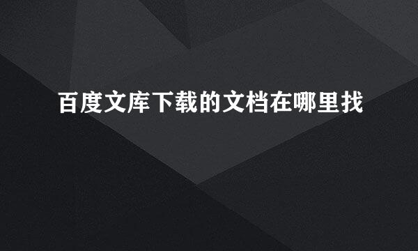 百度文库下载的文档在哪里找