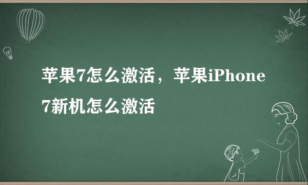 苹果7怎么激活,苹果iPhone7新机怎么激活