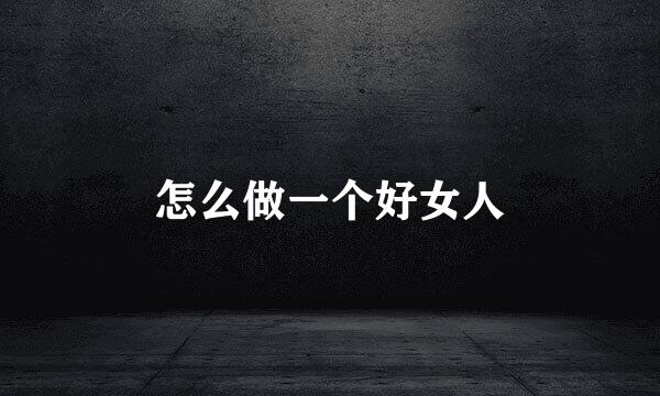 怎么做一个好女人