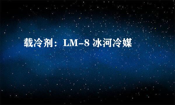 载冷剂：LM-8 冰河冷媒