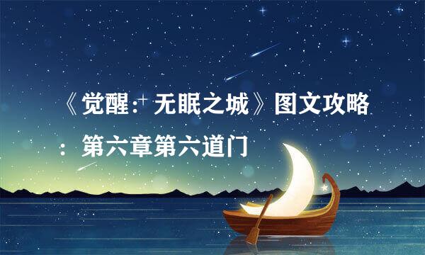 《觉醒:无眠之城》图文攻略:第六章第六道门