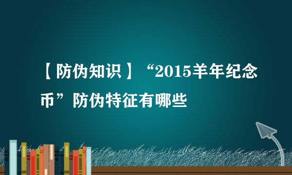 【防伪知识】“2015羊年纪念币”防伪特征有哪些