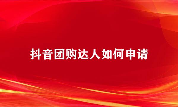 抖音团购达人如何申请